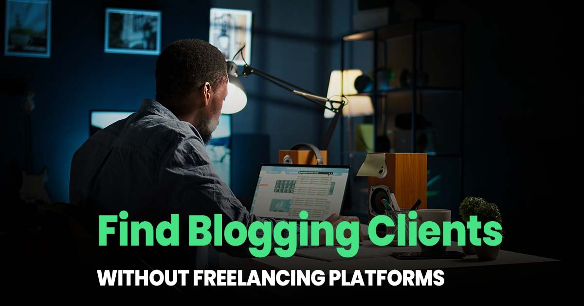 How to Find Blogging Clients Without a Freelancing Platform